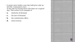 A music store holds a one-day half-price sale on all CDs. Consumers react to the sale by buying more CDs than on a typic