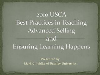 2010 USCA Best Practices in Teaching Advanced Selling and Ensuring Learning Happens