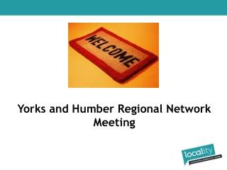 Welcome to Yorks and Humber Regional Network Meeting