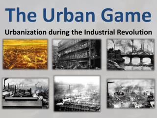 The Urban Game Urbanization during the Industrial Revolution