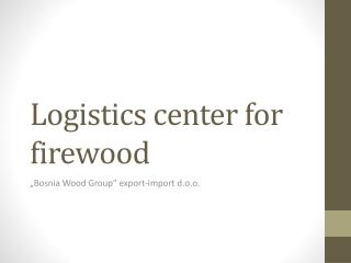 Logistics center for firewood