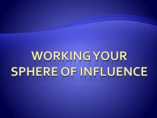 WORKING YOUR SPHERE OF INFLUENCE