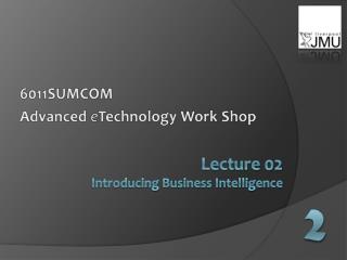 Lecture 02 Introducing Business Intelligence