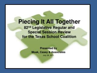 Piecing It All Together 82 nd Legislative Regular and Special Session Review for the Texas School Coalition