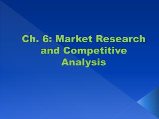 Ch. 6: Market Research and Competitive Analysis