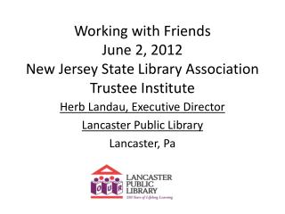 Working with Friends June 2, 2012 New Jersey State Library Association Trustee Institute