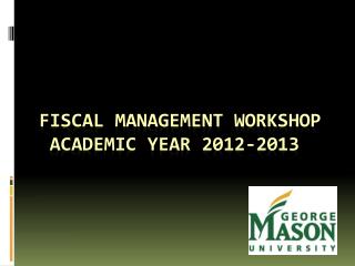 FISCAL MANAGEMENT WORKSHOP ACADEMIC YEAR 2012-2013