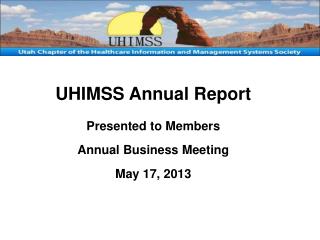UHIMSS Annual Report Presented to Members Annual Business Meeting May 17, 2013