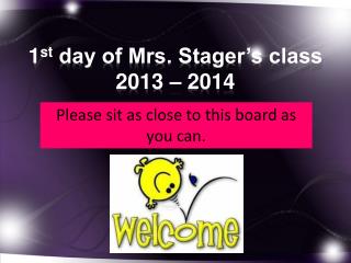 1 st day of Mrs. Stager’s class 2013 – 2014