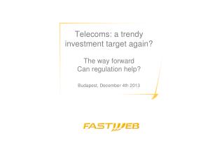 Telecoms: a trendy investment target again? The way forward Can regulation help ? Budapest, December 4th 2013