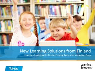 New Learning Solutions from Finland Examples funded by the Finnish Funding Agency for Innovation Tekes