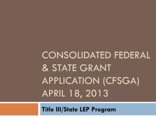 Consolidated Federal &amp; State Grant Application (CFSGA) April 18, 2013