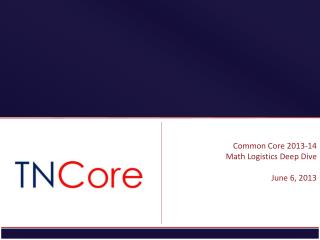 Common Core 2013-14 Math Logistics Deep Dive June 6, 2013