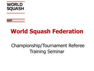 World Squash Federation Championship/Tournament Referee Training Seminar