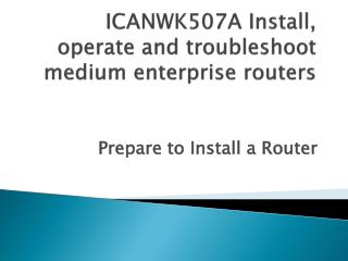 ICANWK507A Install, operate and troubleshoot medium enterprise routers
