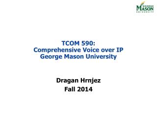 TCOM 590: Comprehensive Voice over IP George Mason University