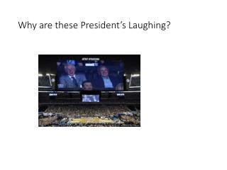 Why are these President’s Laughing?
