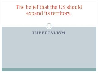 The belief that the US should expand its territory.