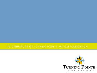 RE- STRUCTurE OF TURNING POINTE AUTISM FOUNDATION