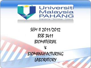 SEM II 2011/2012 BSB 3411 BIOMATERIAL &amp; BIOMANUFACTURING LABORATORY
