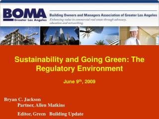 Sustainability and Going Green: The Regulatory Environment June 9 th , 2009 Bryan C. Jackson 	Partner, Allen Matkins