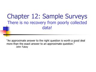 Chapter 12: Sample Surveys There is no recovery from poorly collected data!