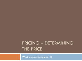 Pricing – Determining the price