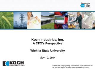 Koch Industries, Inc. A CFO’s Perspective Wichita State University May 19, 2014