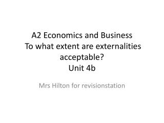 A2 Economics and Business To what extent are externalities acceptable? Unit 4b