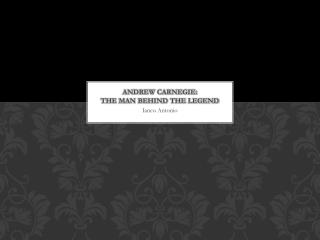 Andrew Carnegie: The Man Behind the Legend