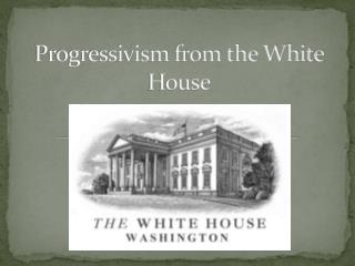 Progressivism from the White House