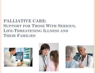 PALLIATIVE CARE: Support for Those With Serious, Life-Threatening Illness and Their Families