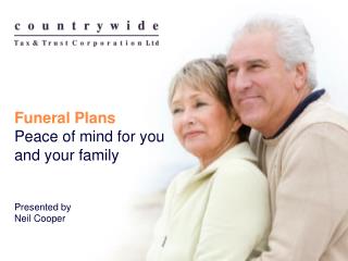 Funeral Plans Peace of mind for you and your family Presented by Neil Cooper
