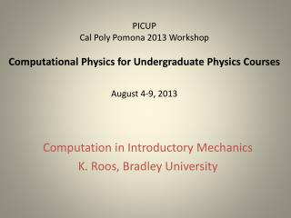 PICUP Cal Poly Pomona 2013 Workshop Computational Physics for Undergraduate Physics Courses August 4-9, 2013