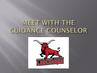 MEET WITH THE GUIDANCE COUNSELOR