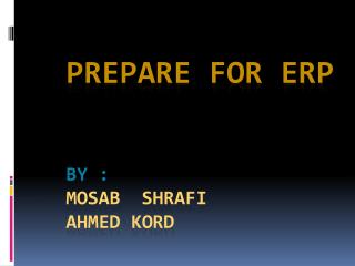 Prepare for ERP By : Mosab Shrafi ahmed kord