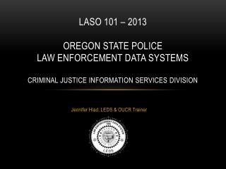 LASO 101 – 2013 Oregon State Police Law Enforcement Data Systems Criminal Justice Information Services Division