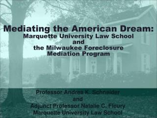 Mediating the American Dream: Marquette University Law School and the Milwaukee Foreclosure Mediation Program