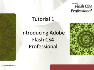 Tutorial 1 Introducing Adobe Flash CS4 Professional