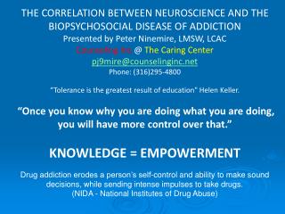 THE CORRELATION BETWEEN NEUROSCIENCE AND THE BIOPSYCHOSOCIAL DISEASE OF ADDICTION Presented by Peter Ninemire, LMSW, LCA