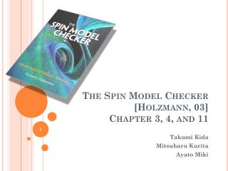 The Spin Model Checker [ Holzmann , 03] Chapter 3, 4, and 11