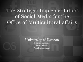 The Strategic Implementation of Social Media for the Office of Multicultural affairs University of Kansas Norma Salcedo