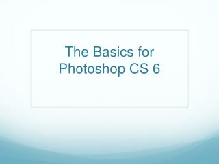 The Basics for Photoshop CS 6