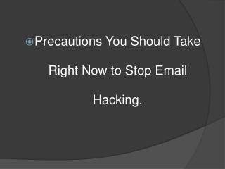 Precautions You Should Take Right Now to Stop Email H acking.