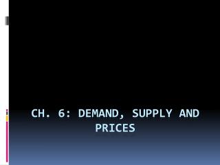 Ch. 6: Demand, Supply and Prices