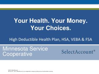 Your Health. Your Money. Your Choices. High Deductible Health Plan, HSA, VEBA &amp; FSA