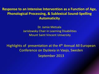 Highlights of presentation at the 4 th Annual All European Conference on Dyslexia in Vaxjo , Sweden September 2013