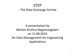 STEP - The Data Exchange Format A presentation by Mohan Krishna Nagamangalam on 11.06.2014 for Data Management for En