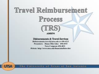 Travel Reimbursement Process ( TRS) AM0574 Disbursements &amp; Travel Services Disbursements.travel@utsa.edu or 458-4