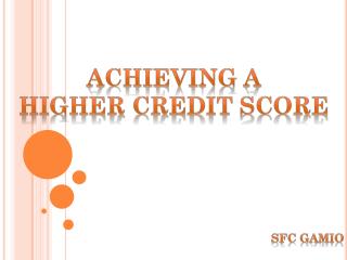 ACHIEVING A HIGHER CREDIT SCORE SFC Gamio